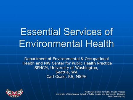 Northwest Center for Public Health Practice University of Washington School of Public Health and Community Medicine  Essential Services.