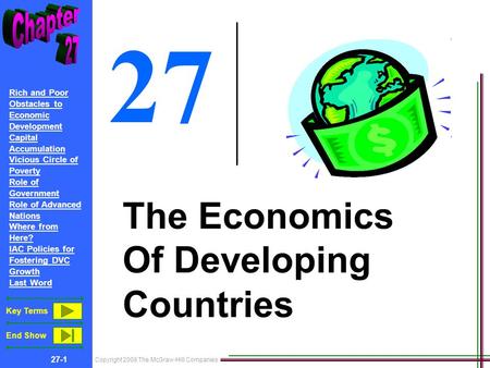 Copyright 2008 The McGraw-Hill Companies 27-1 Rich and Poor Obstacles to Economic Development Capital Accumulation Vicious Circle of Poverty Role of Government.