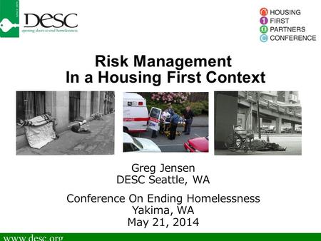 Www.desc.org Risk Management In a Housing First Context Greg Jensen DESC Seattle, WA Conference On Ending Homelessness Yakima, WA May 21, 2014.