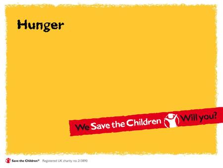 Hunger. We’re ambitious Save the Children focus on: Chronic malnutrition Cash in hand Breastfeeding saves lives Feeding children in an emergency.