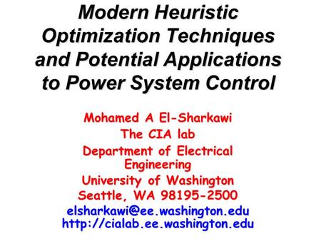 Modern Heuristic Optimization Techniques and Potential Applications to Power System Control Mohamed A El-Sharkawi The CIA lab Department of Electrical.