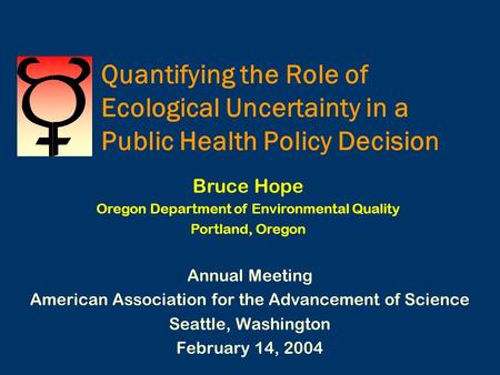 Quantifying the Role of Ecological Uncertainty in a Public Health Policy Decision Annual Meeting American Association for the Advancement of Science Seattle,