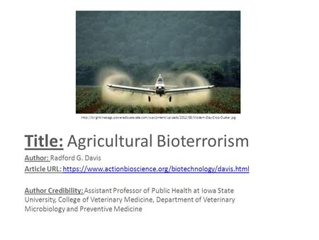 Title: Agricultural Bioterrorism Author: Radford G. Davis Article URL: https://www.actionbioscience.org/biotechnology/davis.htmlhttps://www.actionbioscience.org/biotechnology/davis.html.