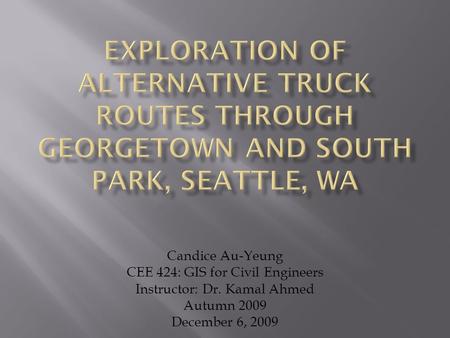 Candice Au-Yeung CEE 424: GIS for Civil Engineers Instructor: Dr. Kamal Ahmed Autumn 2009 December 6, 2009.