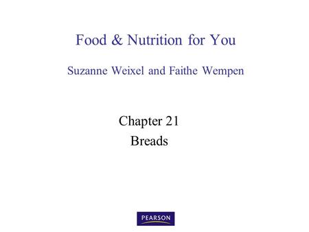 Food & Nutrition for You Suzanne Weixel and Faithe Wempen Chapter 21 Breads.