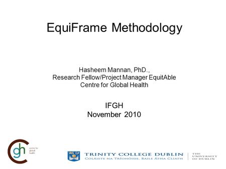 EquiFrame Methodology Hasheem Mannan, PhD., Research Fellow/Project Manager EquitAble Centre for Global Health IFGH November 2010.