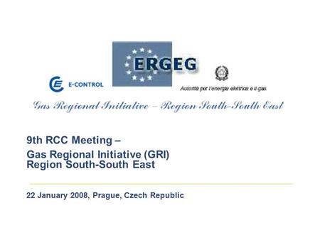 9th RCC Meeting – Gas Regional Initiative (GRI) Region South-South East 22 January 2008, Prague, Czech Republic.