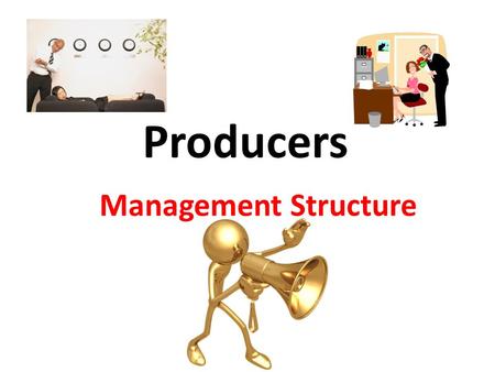 Producers Management Structure. Refers to the way in which a firm is controlled, operated run. This will often depend on the: Size of a business, The.