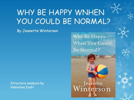 WHY BE HAPPY WNHEN YOU COULD BE NORMAL? By Jeanette Winterson Structure analysis by Valentina Indri.