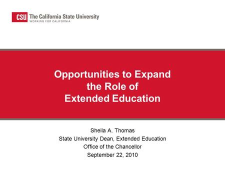 Opportunities to Expand the Role of Extended Education Sheila A. Thomas State University Dean, Extended Education Office of the Chancellor September 22,