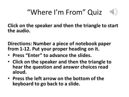 “Where I’m From” Quiz Click on the speaker and then the triangle to start the audio. Directions: Number a piece of notebook paper from 1-12. Put your.