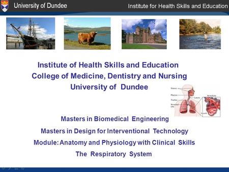 Institute of Health Skills and Education College of Medicine, Dentistry and Nursing University of Dundee Masters in Biomedical Engineering Masters in Design.