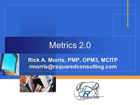 Metrics 2.0 Rick A. Morris, PMP, OPM3, MCITP