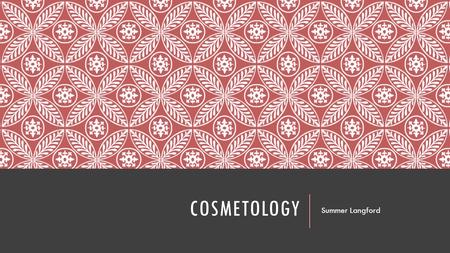 COSMETOLOGY Summer Langford. WHY DID I CHOOSE COSMETOLOGY?  I have always experimented on my own hair.  I like to help people.  Allows me to express.