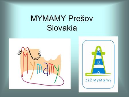 MYMAMY Prešov Slovakia. Civic Association MYMAMY – began in 2000, women's organization focused on women's rights, gender equality, equal position of mothers.