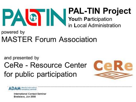 The PAL-TIN Project of MASTER Forum Association, www.paltin.ro is presented to you by CeRe Resource Center for public participation, www.ce-re.ro powered.