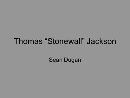 Thomas “Stonewall” Jackson Sean Dugan. Early Life Thomas Jonathan Jackson was born January 21, 1824. His parents were Julia Beckwith Jackson and Jonathan.