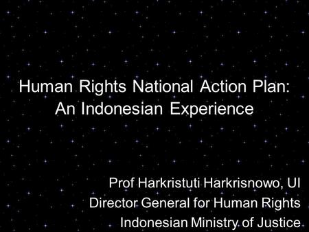 Human Rights National Action Plan: An Indonesian Experience Prof Harkristuti Harkrisnowo, UI Director General for Human Rights Indonesian Ministry of Justice.