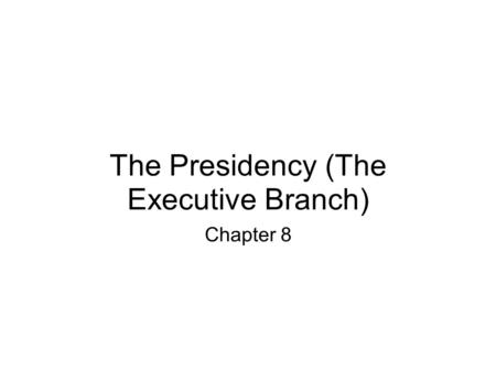 The Presidency (The Executive Branch) Chapter 8. Duties of the President Commander in Chief - Overseer of 4 major forces and manages a defense budget.