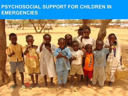 PSYCHOSOCIAL SUPPORT FOR CHILDREN IN EMERGENCIES.