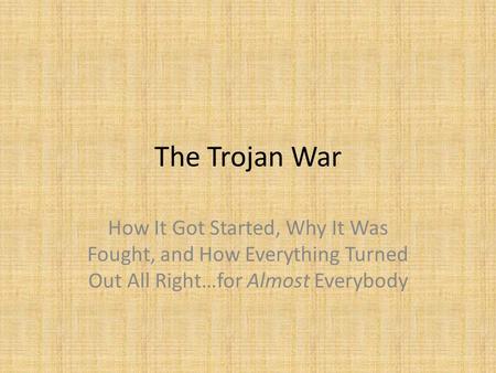 The Trojan War How It Got Started, Why It Was Fought, and How Everything Turned Out All Right…for Almost Everybody.