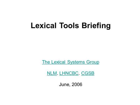 Lexical Tools Briefing The Lexical Systems Group NLMNLM. LHNCBC. CGSBLHNCBCCGSB June, 2006.