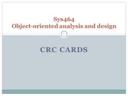 CRC CARDS 1 Sys464 Object-oriented analysis and design.