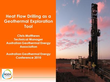 Heat Flow Drilling as a Geothermal Exploration Tool Chris Matthews Technical Manager Australian Geothermal Energy Association Australian Geothermal Energy.