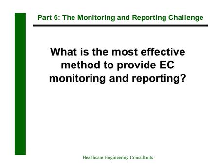 Part 6: The Monitoring and Reporting Challenge Healthcare Engineering Consultants What is the most effective method to provide EC monitoring and reporting?