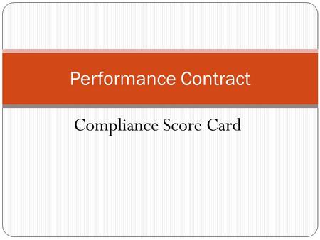 Compliance Score Card Performance Contract. Introduction Contract Compliance Score card & checklist have been designed to underpin compliance with and.