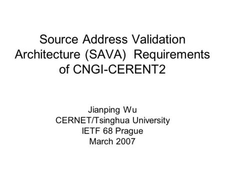 Source Address Validation Architecture (SAVA) Requirements of CNGI-CERENT2 Jianping Wu CERNET/Tsinghua University IETF 68 Prague March 2007.