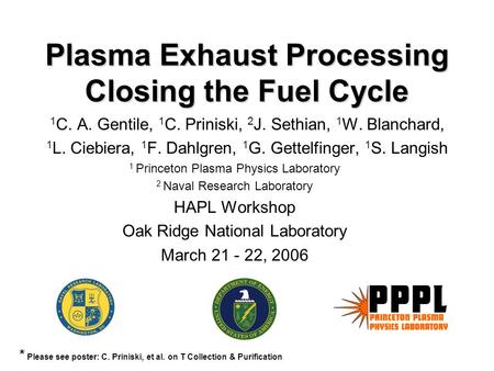 Plasma Exhaust Processing Closing the Fuel Cycle 1 C. A. Gentile, 1 C. Priniski, 2 J. Sethian, 1 W. Blanchard, 1 L. Ciebiera, 1 F. Dahlgren, 1 G. Gettelfinger,