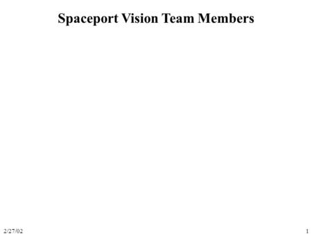 2/27/021 Spaceport Vision Team Members. 2/27/022 Systems Definition Spaceport System Spaceport Stakeholder Needs High-Level Trade Study Performance Gaps.