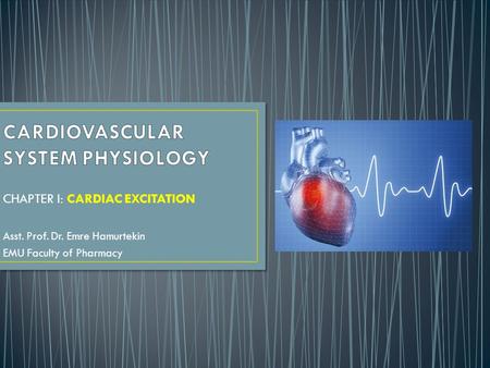 CHAPTER I: CARDIAC EXCITATION Asst. Prof. Dr. Emre Hamurtekin EMU Faculty of Pharmacy.