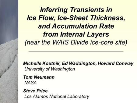 Inferring Transients in Ice Flow, Ice-Sheet Thickness, and Accumulation Rate from Internal Layers (near the WAIS Divide ice-core site) Michelle Koutnik,