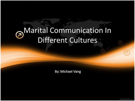 Marital Communication In Different Cultures By: Michael Vang.