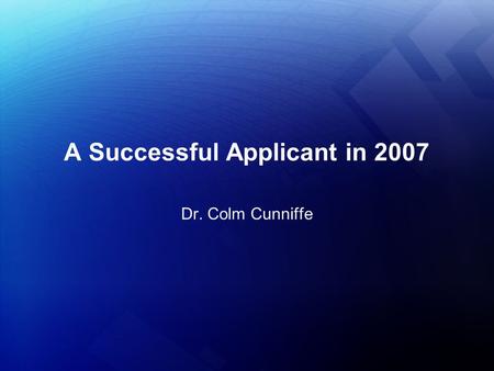 A Successful Applicant in 2007 Dr. Colm Cunniffe.