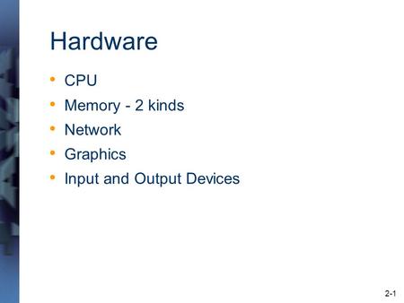 2-1 Hardware CPU Memory - 2 kinds Network Graphics Input and Output Devices.