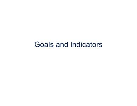 Goals and Indicators. Sustainable Measures Goals, Principles, Criteria, and Indicators  Goal – a description of future condition community members wish.