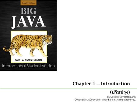 Big Java by Cay Horstmann Copyright © 2009 by John Wiley & Sons. All rights reserved. Chapter 1 – Introduction ( ปรับปรุง )