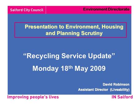 Presentation to Environment, Housing and Planning Scrutiny “Recycling Service Update” Monday 18 th May 2009 David Robinson Assistant Director (Liveability)