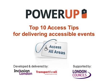 Top 10 Access Tips for delivering accessible events Developed & delivered by:Supported by: