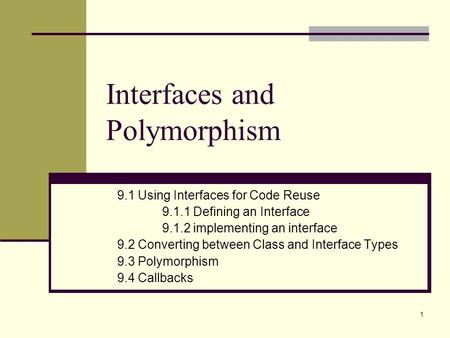 Interfaces and Polymorphism 9.1 Using Interfaces for Code Reuse 9.1.1 Defining an Interface 9.1.2 implementing an interface 9.2 Converting between Class.