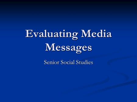 Evaluating Media Messages Senior Social Studies. What are media messages? Media messages are those distributed by organizations with the intent of communicating.