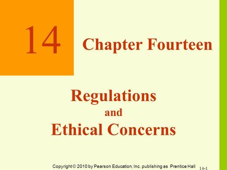 14 Chapter Fourteen Regulations and Ethical Concerns 14-1 Copyright © 2010 by Pearson Education, Inc. publishing as Prentice Hall.