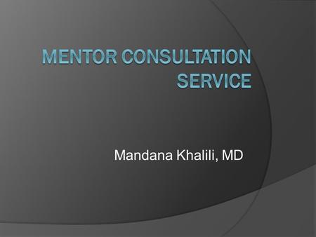 Mandana Khalili, MD. Program  A mentoring unit of the CTSI Consultation Services to address mentoring issues  Goal: Provide consultation for “mentoring.