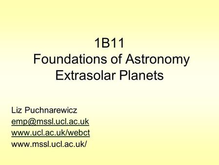 1B11 Foundations of Astronomy Extrasolar Planets Liz Puchnarewicz