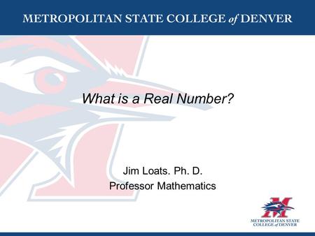 What is a Real Number? Jim Loats. Ph. D. Professor Mathematics.