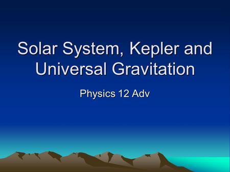 Solar System, Kepler and Universal Gravitation Physics 12 Adv.