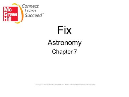 Copyright © The McGraw-Hill Companies, Inc. Permission required for reproduction or display. Fix Astronomy Chapter 7.